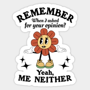 Remember When I Asked For Your Opinion? Yeah, Me Neither Sticker